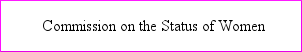 Commission on the Status of Women (CSW) Fondo de Desarrollo de las Naciones Unidas para la Mujer.